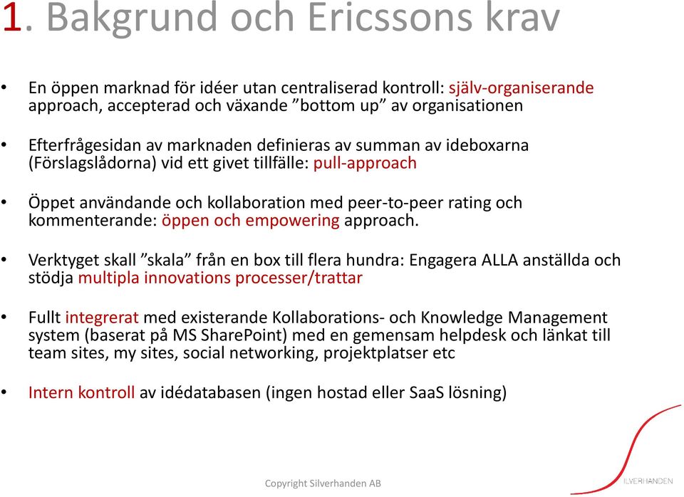 Verktyget skall skala från en box till flera hundra: Engagera ALLA anställda och stödja multipla innovations processer/trattar Fullt integrerat med existerande Kollaborations och Knowledge Management