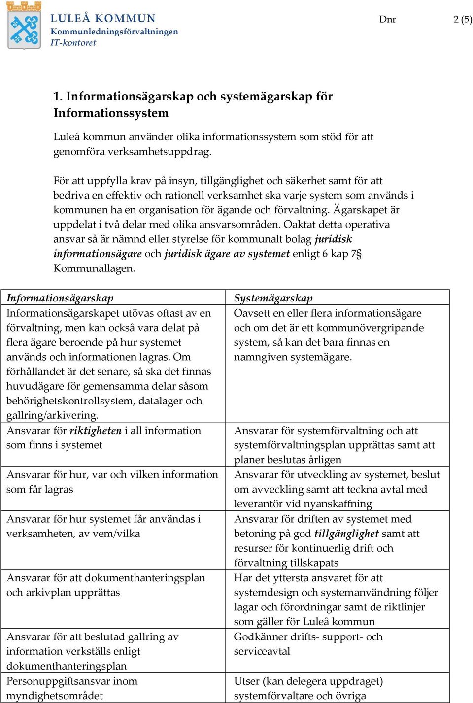 förvaltning. Ägarskapet är uppdelat i två delar med olika ansvarsområden.