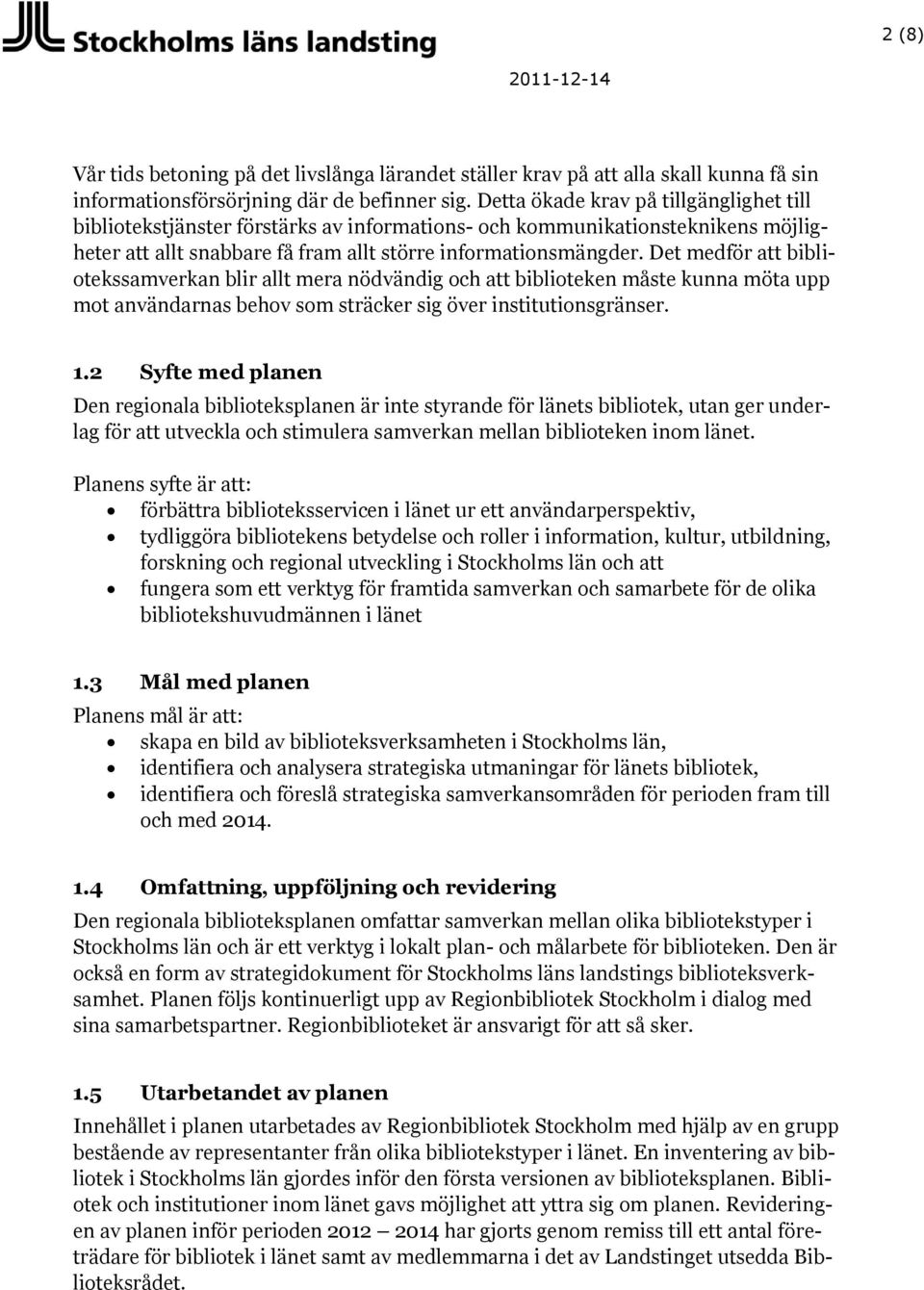 Det medför att bibliotekssamverkan blir allt mera nödvändig och att biblioteken måste kunna möta upp mot användarnas behov som sträcker sig över institutionsgränser. 1.
