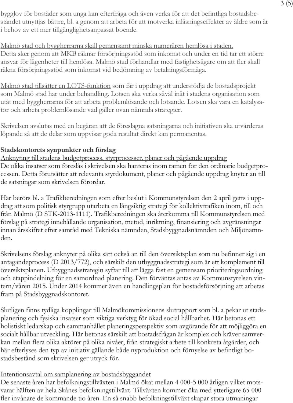 Detta sker genom MKB räknar försörjningsstöd som inkomst och under en tid tar ett större ansvar för lägenheter till hemlösa.