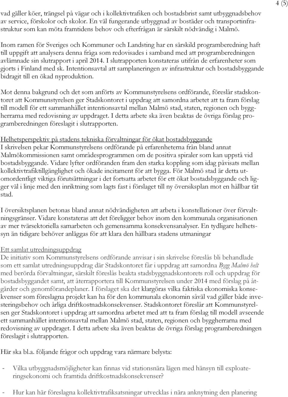 4 (5) Inom ramen för Sveriges och Kommuner och Landsting har en särskild programberedning haft till uppgift analysera denna fråga som redovisades i samband med programberedningen avlämnade sin