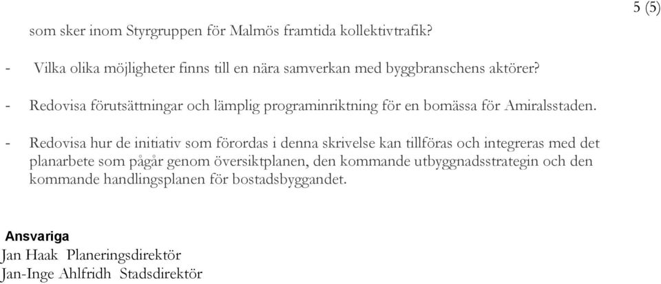 - Redovisa förutsättningar och lämplig programinriktning för en bomässa för Amiralsstaden.