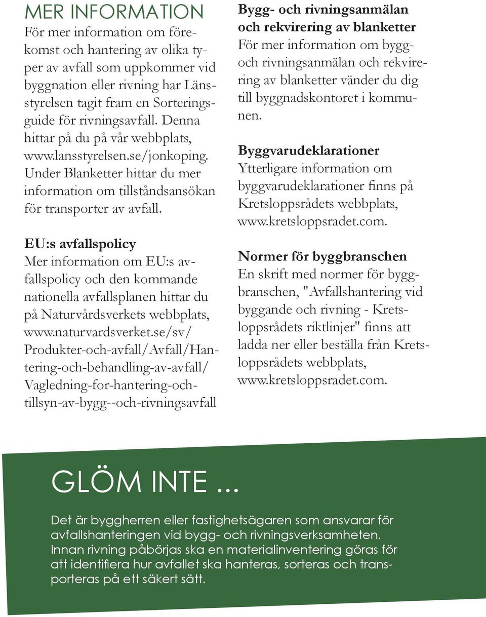 EU:s avfallspolicy Mer information om EU:s avfallspolicy och den kommande nationella avfallsplanen hittar du på Naturvårdsverkets webbplats, www.naturvardsverket.