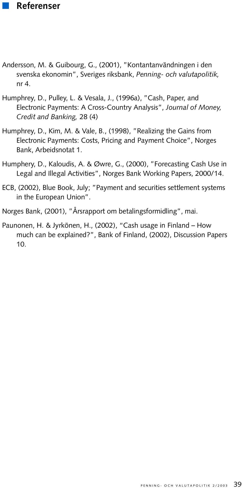 , (1998), Realizing the Gains from Electronic Payments: Costs, Pricing and Payment Choice, Norges Bank, Arbeidsnotat 1. Humphery, D., Kaloudis, A. & Øwre, G.