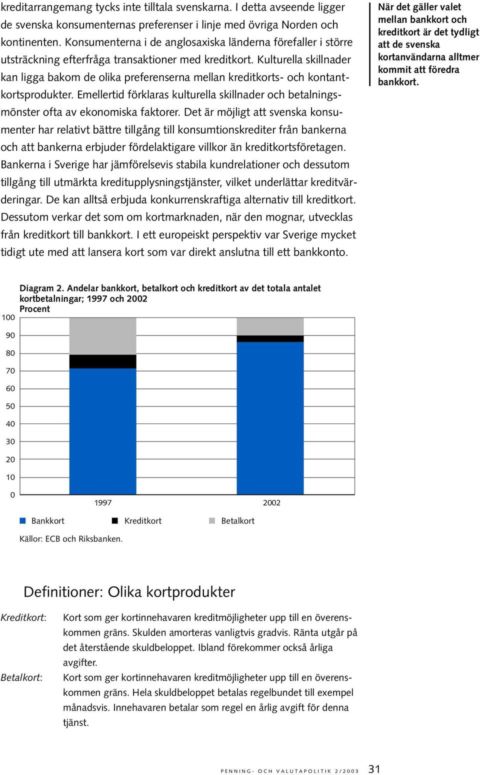 Kulturella skillnader kan ligga bakom de olika preferenserna mellan kreditkorts- och kontantkortsprodukter.