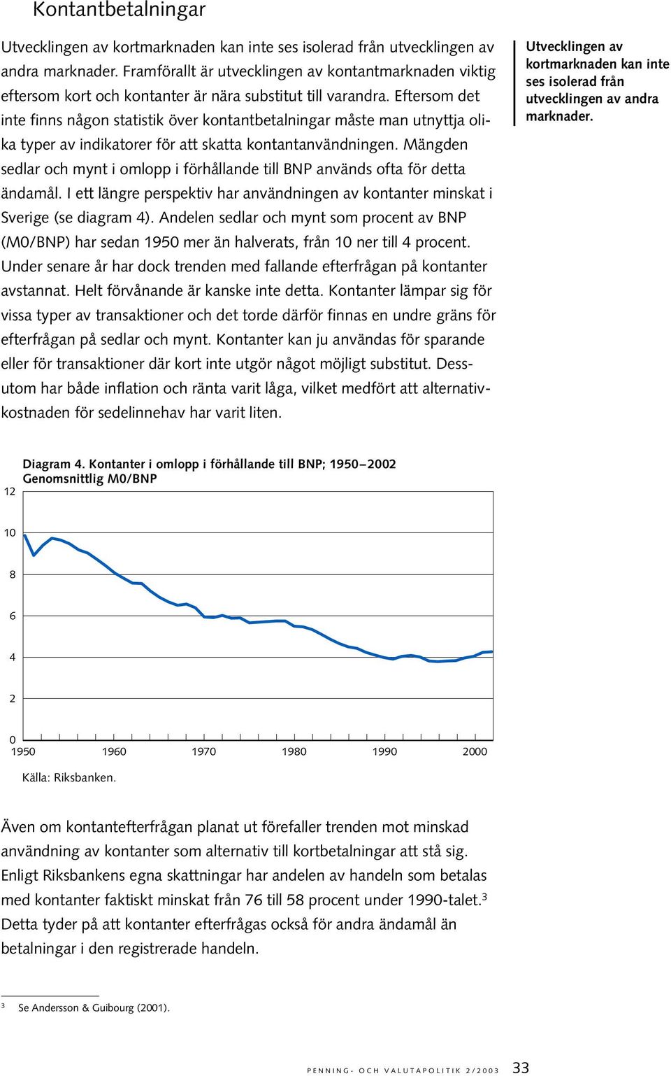 Eftersom det inte finns någon statistik över kontantbetalningar måste man utnyttja olika typer av indikatorer för att skatta kontantanvändningen.