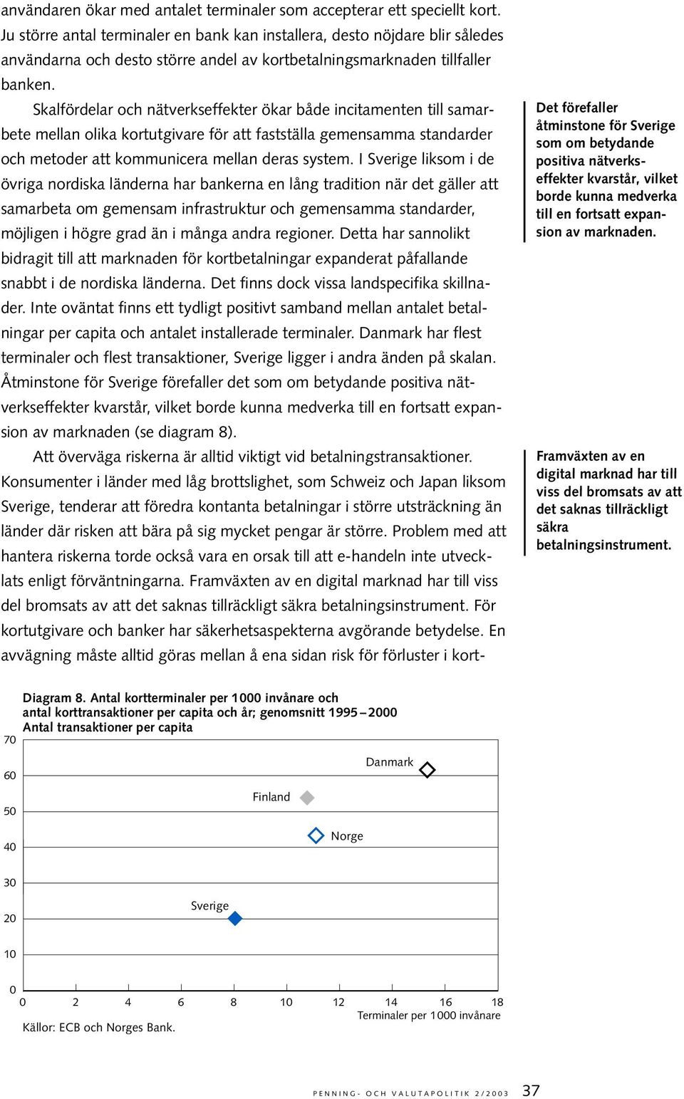 Skalfördelar och nätverkseffekter ökar både incitamenten till samarbete mellan olika kortutgivare för att fastställa gemensamma standarder och metoder att kommunicera mellan deras system.