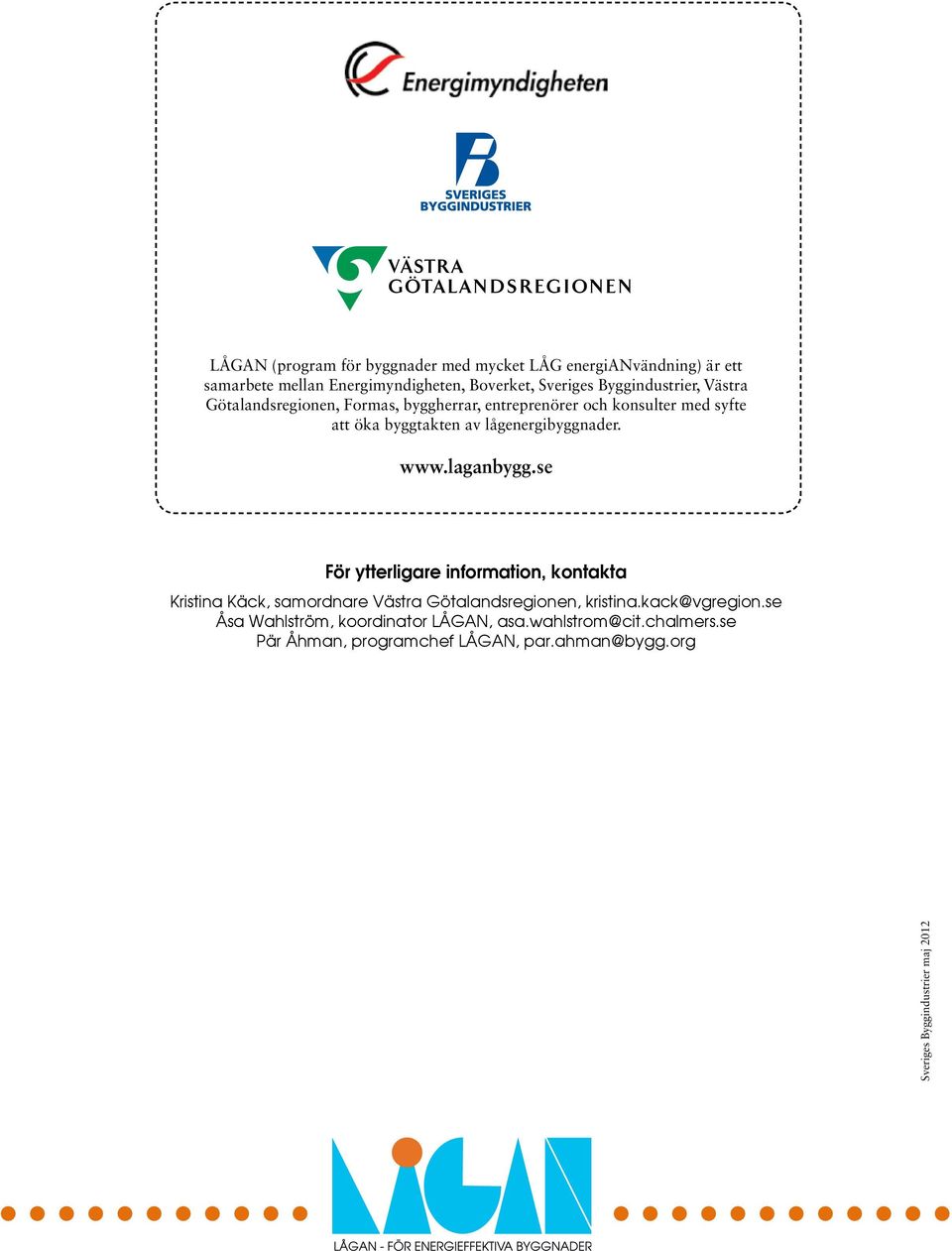 lågenergibyggnader. www.laganbygg.se För ytterligare information, kontakta Kristina Käck, samordnare Västra Götalandsregionen, kristina.