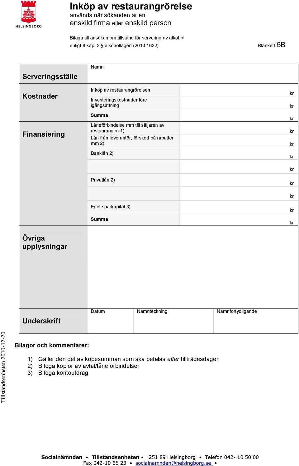 Låneförbindelse mm till säljaren av restaurangen 1) Lån från leverantör, förskott på rabatter mm 2) Banklån 2) Privatlån 2) Eget sparkapital 3) Summa Övriga Undersift