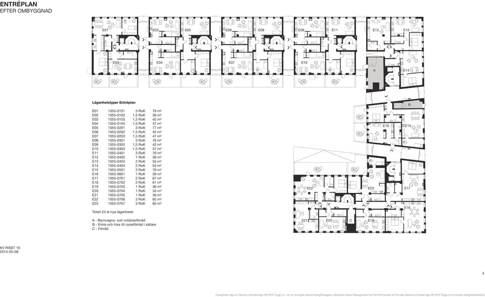 E19 1055-0703 E20 1055-0704 E21 1055-0705 E22 1055-0706 E23 1055-0707 Totalt 23 st nya lägenheter 79 m² 36 m² 42 m² 47 m² 77 m² 42 m² 47 m² 76 m² 42 m² 47 m² 76 m² 39 m² 55 m² 53