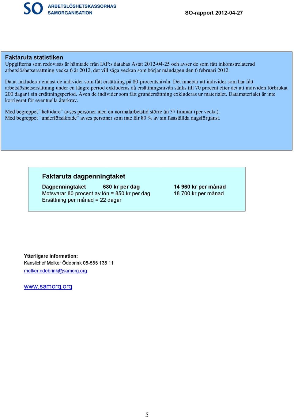 Det innebär att individer som har fått arbetslöshetsersättning under en längre period exkluderas då ersättningsnivån sänks till 70 procent efter det att individen förbrukat 200 dagar i sin