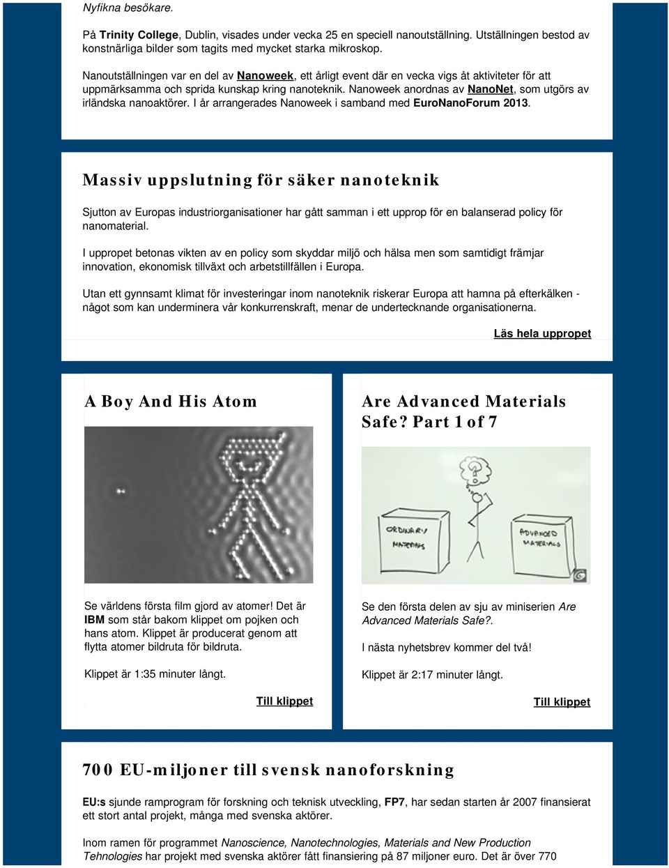 Nanoweek anordnas av NanoNet, som utgörs av irländska nanoaktörer. I år arrangerades Nanoweek i samband med EuroNanoForum 2013.