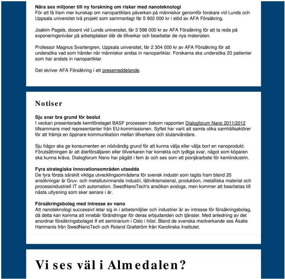 Joakim Pagels, docent vid Lunds universitet, får 3 598 000 kr av AFA Försäkring för att ta reda på exponeringsnivåer på arbetsplatser där de tillverkar och bearbetar de nya materialen.