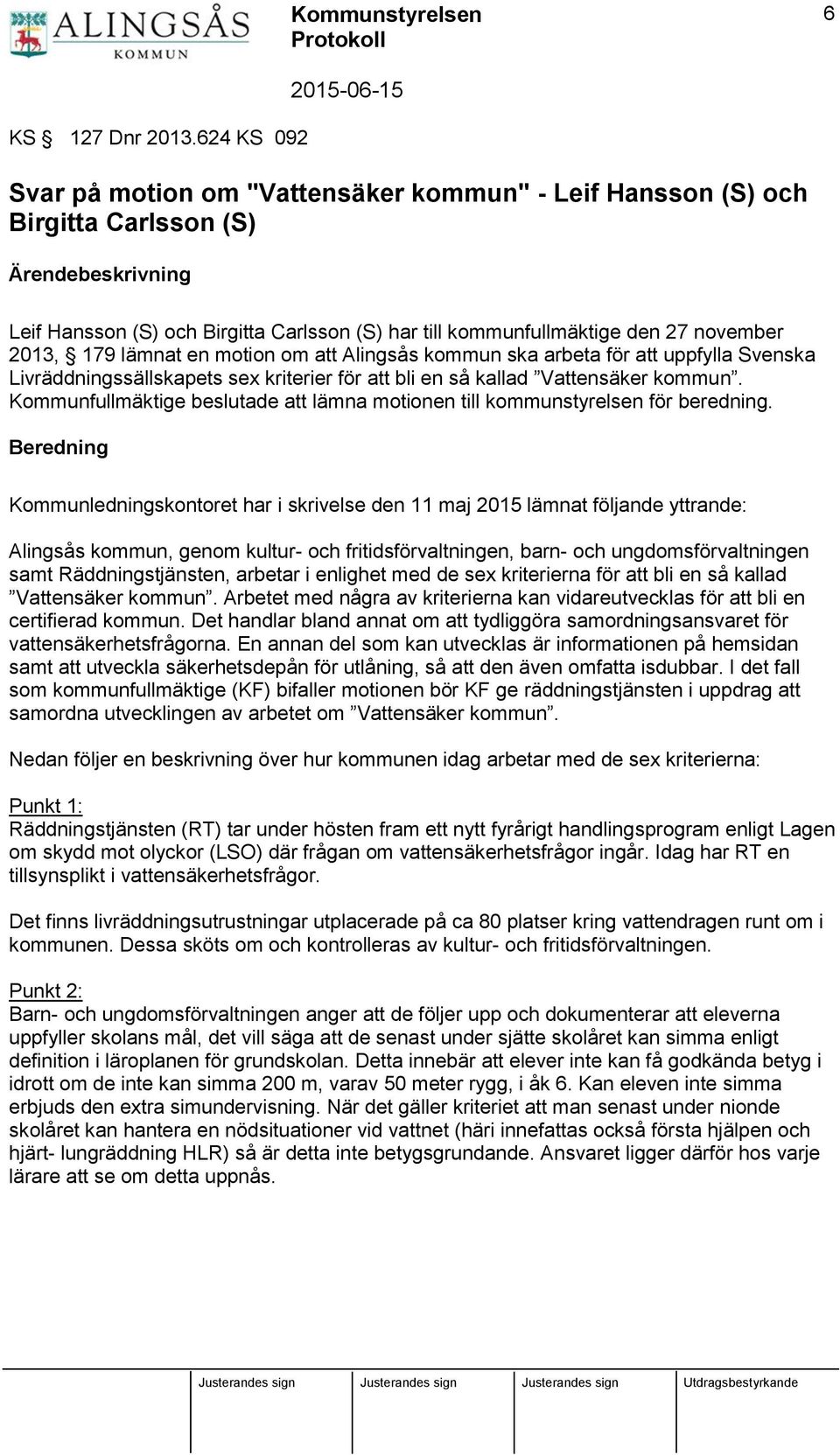 2013, 179 lämnat en motion om att Alingsås kommun ska arbeta för att uppfylla Svenska Livräddningssällskapets sex kriterier för att bli en så kallad Vattensäker kommun.