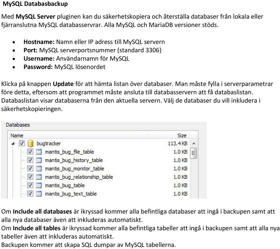 listan över databaser. Man måste fylla i serverparametrar före detta, eftersom att programmet måste ansluta till databasservern att få databaslistan.