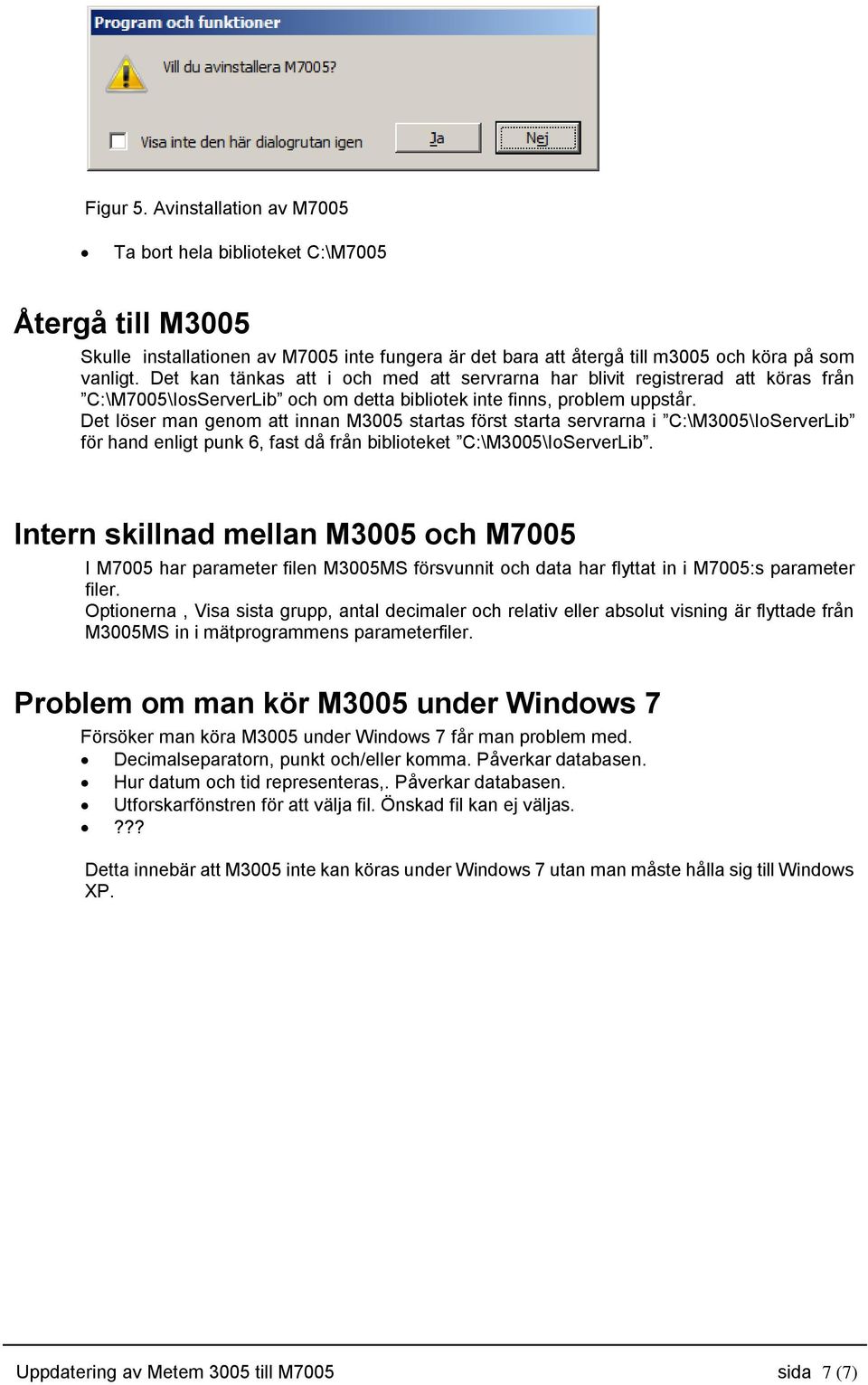 Det löser man genom att innan M3005 startas först starta servrarna i C:\M3005\IoServerLib för hand enligt punk 6, fast då från biblioteket C:\M3005\IoServerLib.