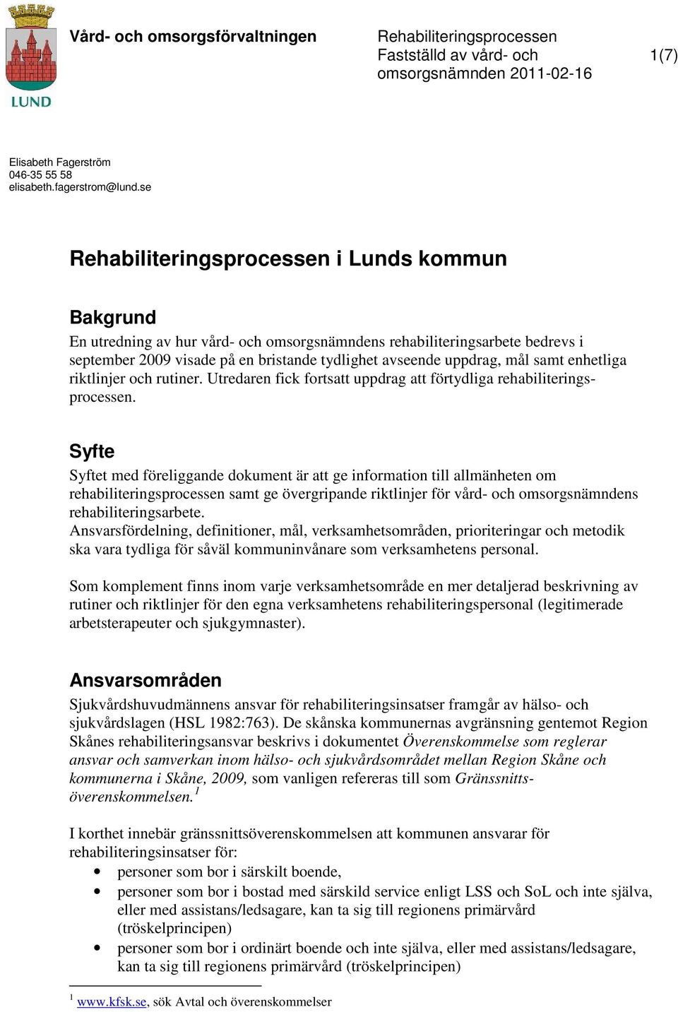 samt enhetliga riktlinjer och rutiner. Utredaren fick fortsatt uppdrag att förtydliga rehabiliteringsprocessen.