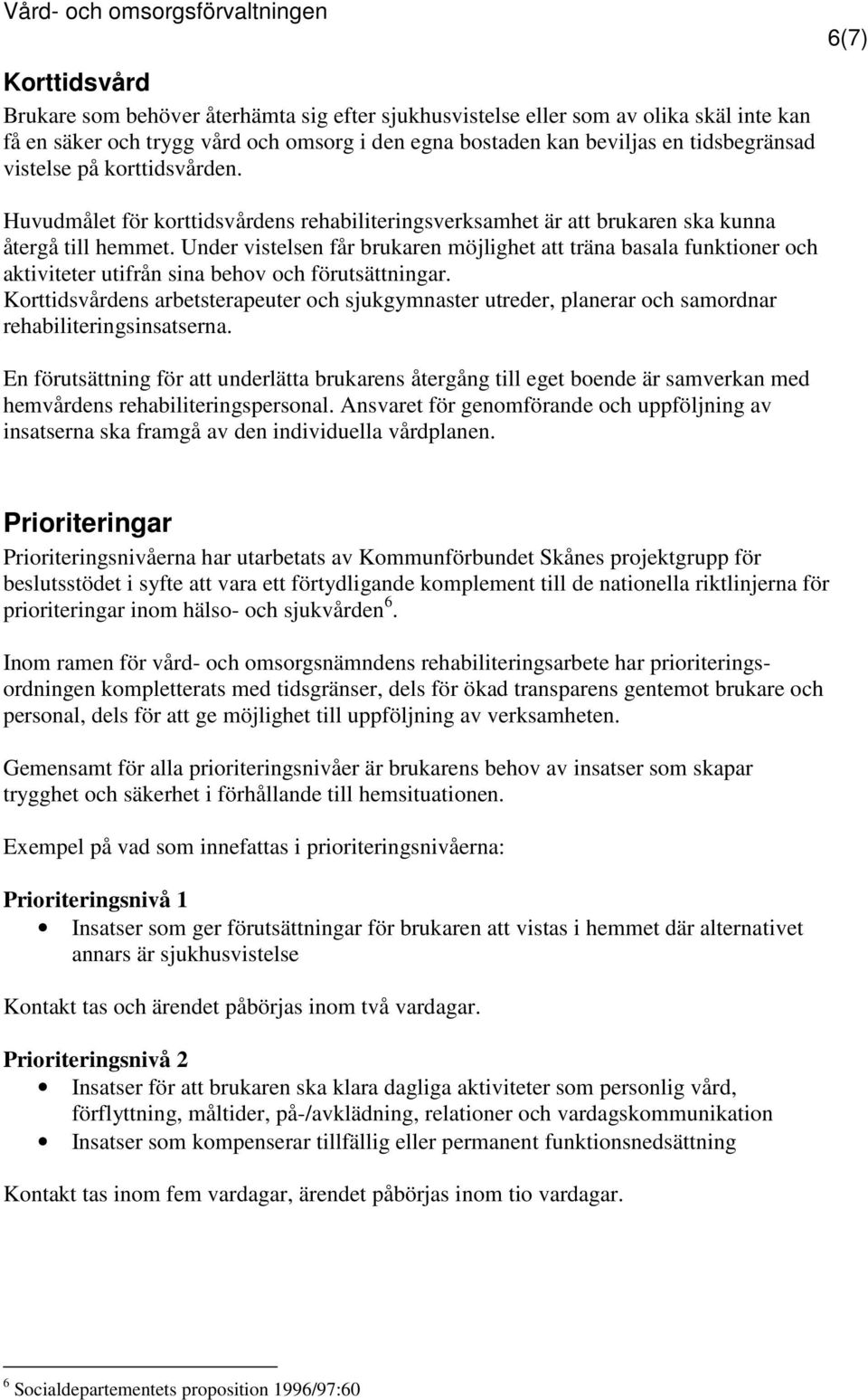 Under vistelsen får brukaren möjlighet att träna basala funktioner och aktiviteter utifrån sina behov och förutsättningar.