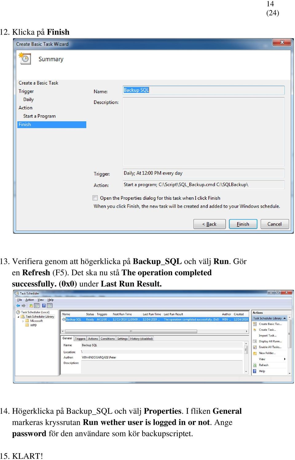 (0x0) under Last Run Result. 14. Högerklicka på Backup_SQL och välj Properties.