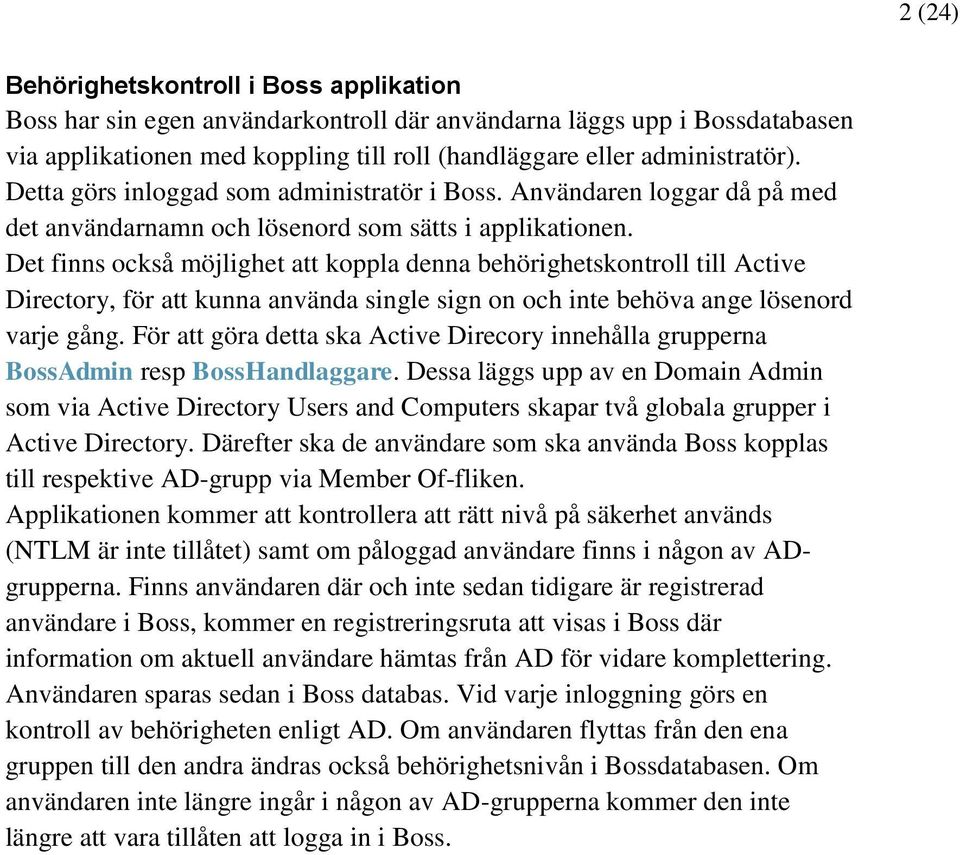 Det finns också möjlighet att koppla denna behörighetskontroll till Active Directory, för att kunna använda single sign on och inte behöva ange lösenord varje gång.