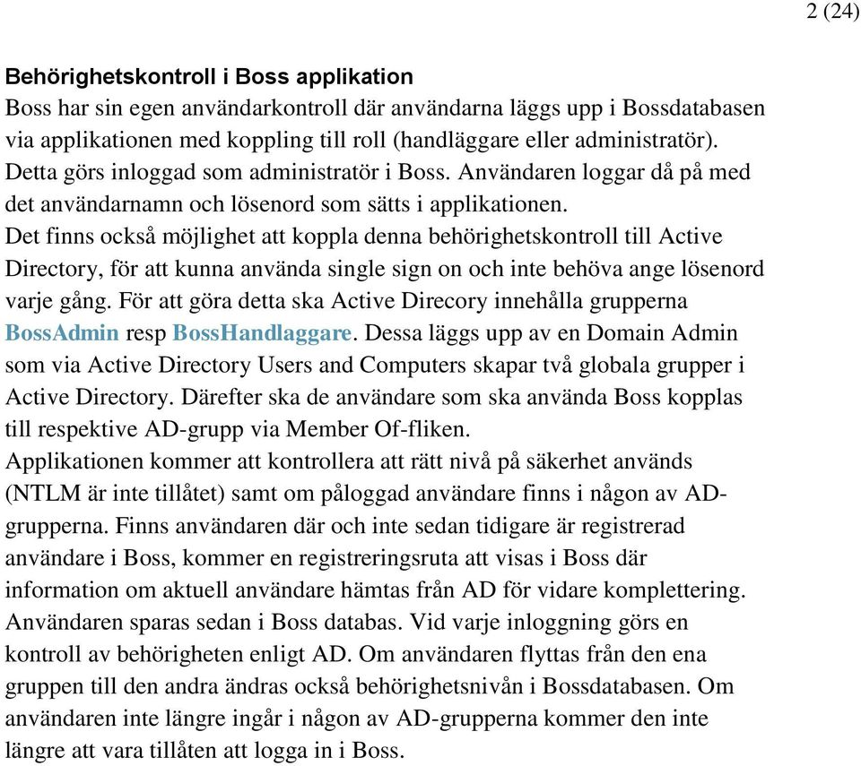 Det finns också möjlighet att koppla denna behörighetskontroll till Active Directory, för att kunna använda single sign on och inte behöva ange lösenord varje gång.