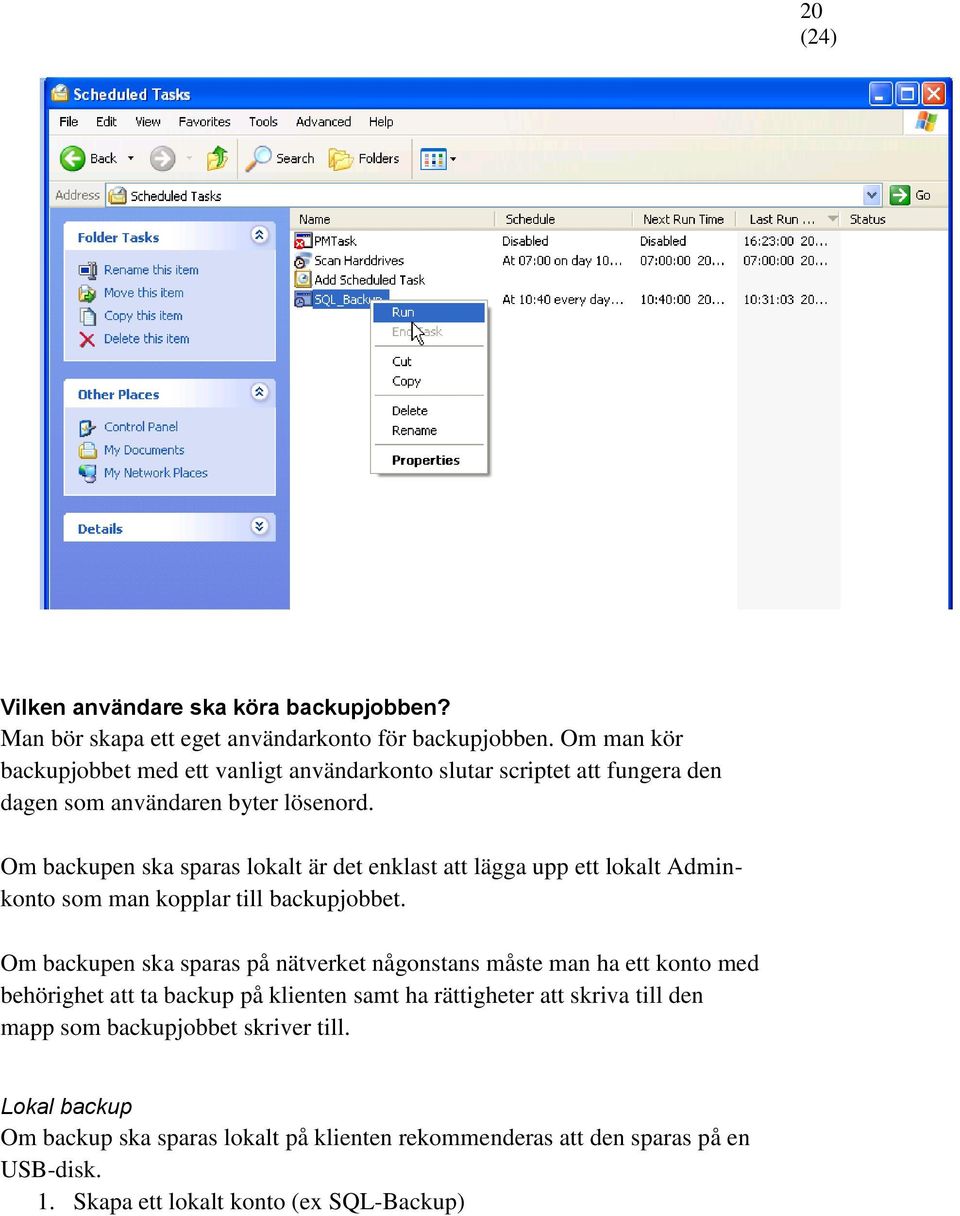Om backupen ska sparas lokalt är det enklast att lägga upp ett lokalt Adminkonto som man kopplar till backupjobbet.