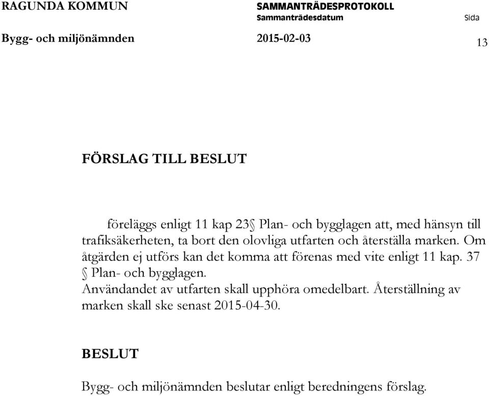 Om åtgärden ej utförs kan det komma att förenas med vite enligt 11 kap. 37 Plan- och bygglagen.