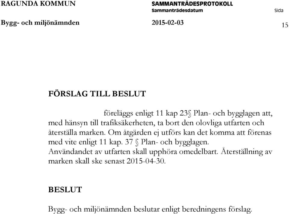 Om åtgärden ej utförs kan det komma att förenas med vite enligt 11 kap. 37 Plan- och bygglagen.