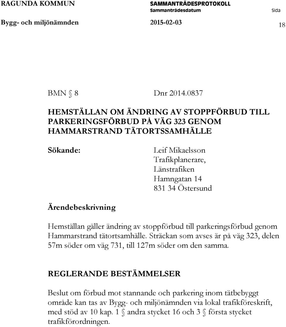 Hamngatan 14 831 34 Östersund Ärendebeskrivning Hemställan gäller ändring av stoppförbud till parkeringsförbud genom Hammarstrand tätortsamhälle.