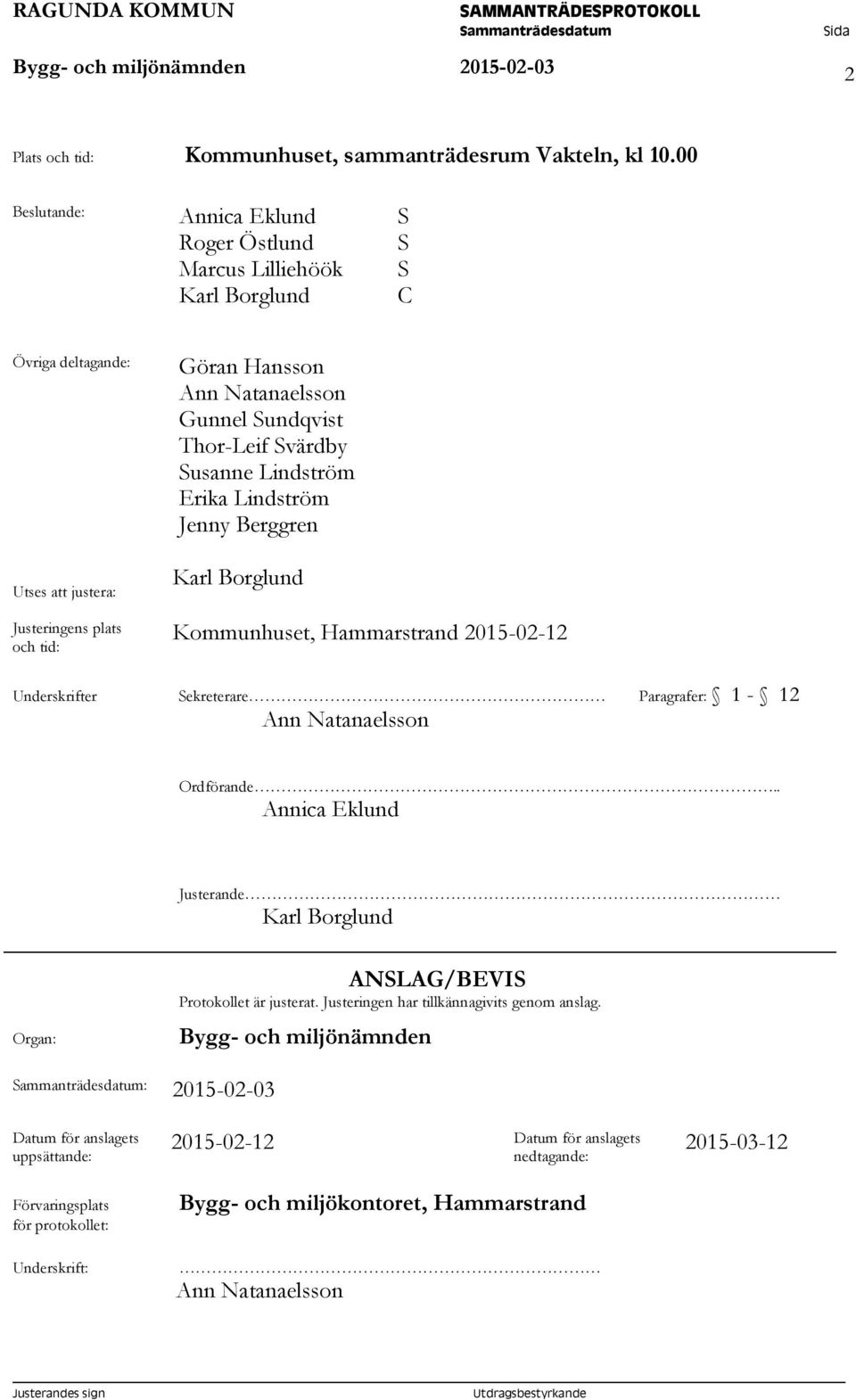 Thor-Leif Svärdby Susanne Lindström Erika Lindström Jenny Berggren Karl Borglund Kommunhuset, Hammarstrand 2015-02-12 Underskrifter Sekreterare Paragrafer: 1-12 Ann Natanaelsson Ordförande.