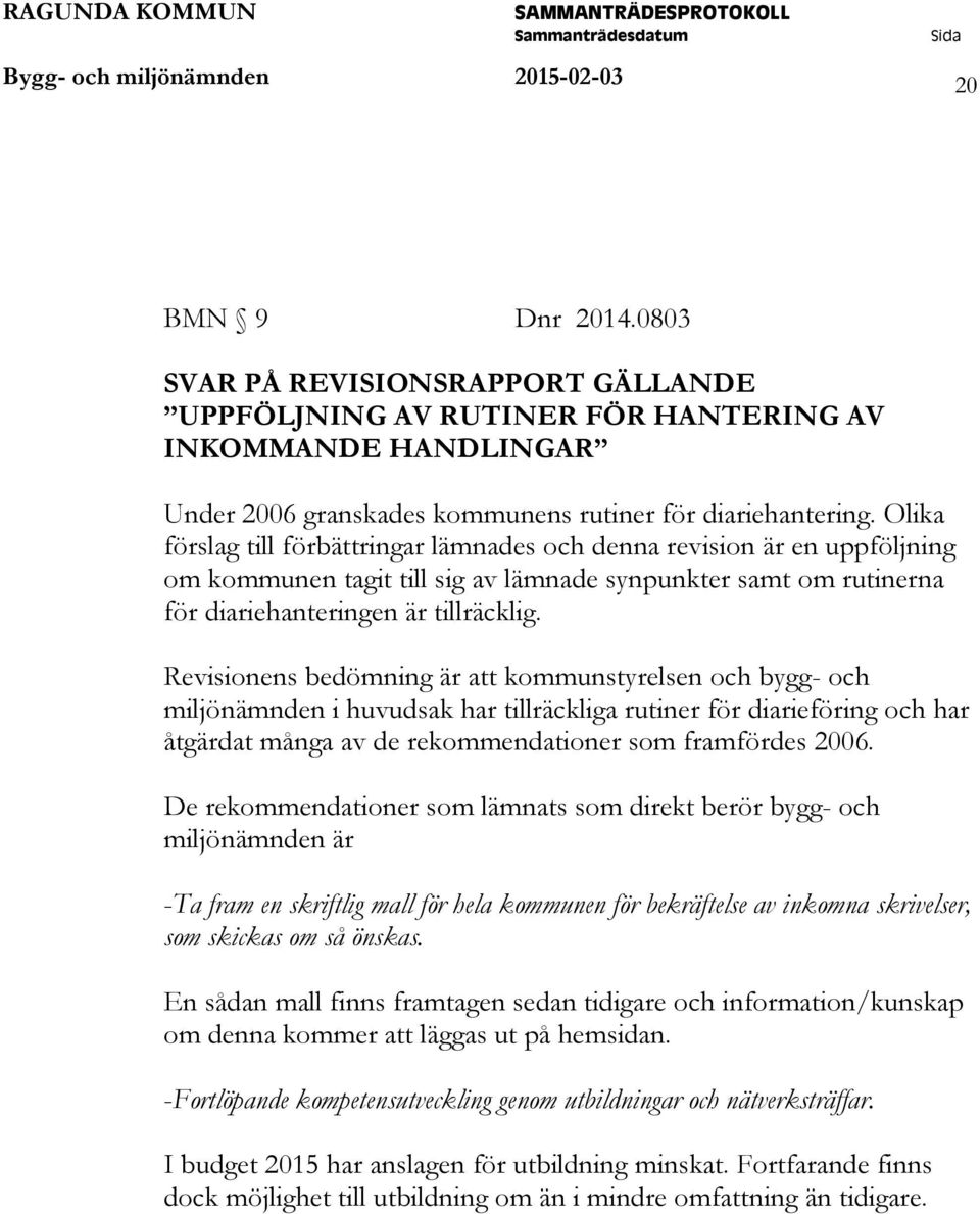 Olika förslag till förbättringar lämnades och denna revision är en uppföljning om kommunen tagit till sig av lämnade synpunkter samt om rutinerna för diariehanteringen är tillräcklig.