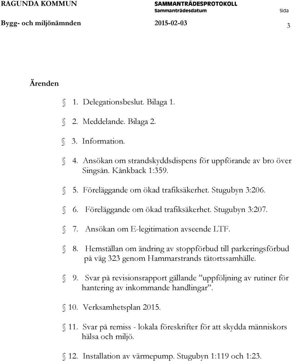 7. Ansökan om E-legitimation avseende LTF. 8. Hemställan om ändring av stoppförbud till parkeringsförbud på väg 323 genom Hammarstrands tätortssamhälle. 9.