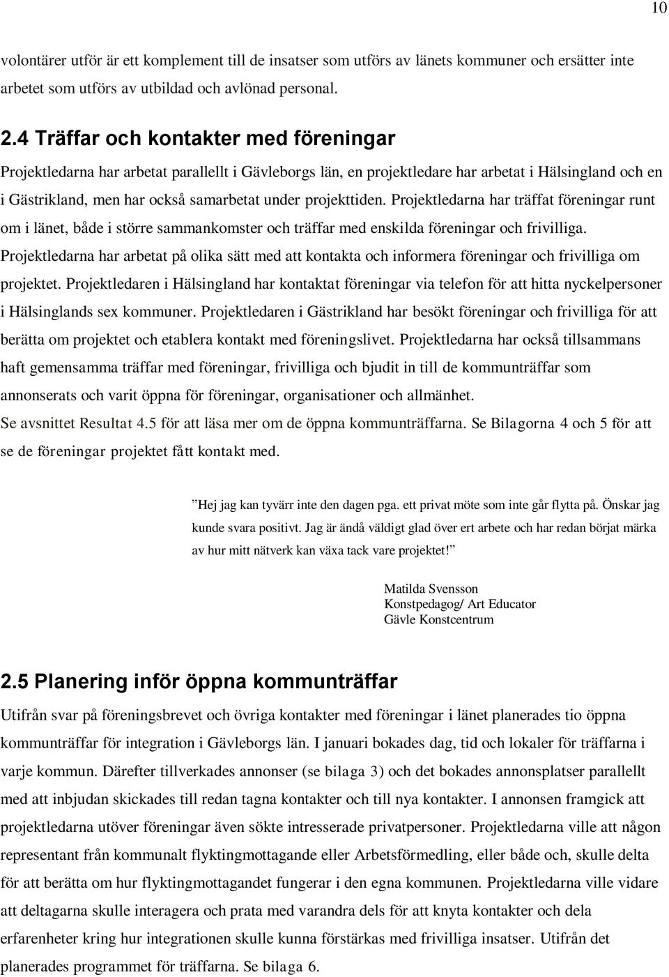 projekttiden. Projektledarna har träffat föreningar runt om i länet, både i större sammankomster och träffar med enskilda föreningar och frivilliga.
