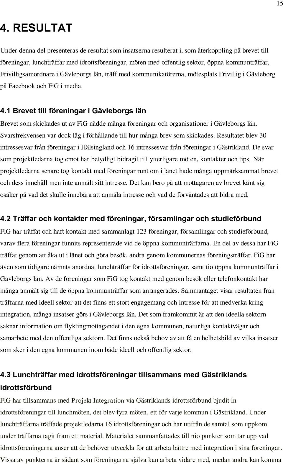 1 Brevet till föreningar i Gävleborgs län Brevet som skickades ut av FiG nådde många föreningar och organisationer i Gävleborgs län.