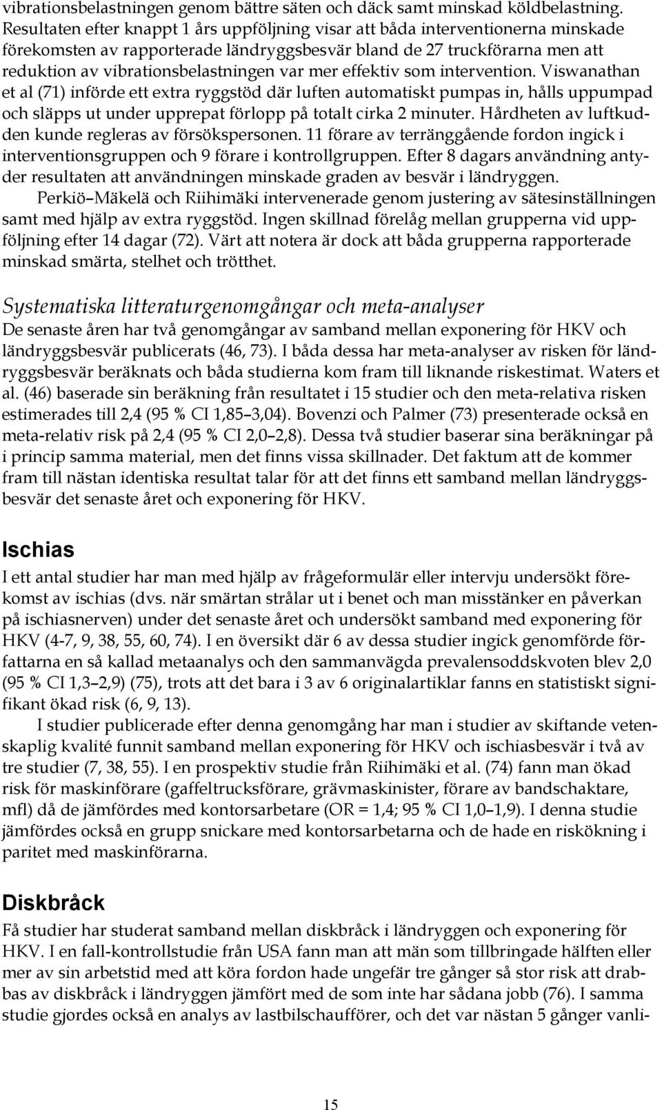 mer effektiv som intervention. Viswanathan et al (71) införde ett extra ryggstöd där luften automatiskt pumpas in, hålls uppumpad och släpps ut under upprepat förlopp på totalt cirka 2 minuter.