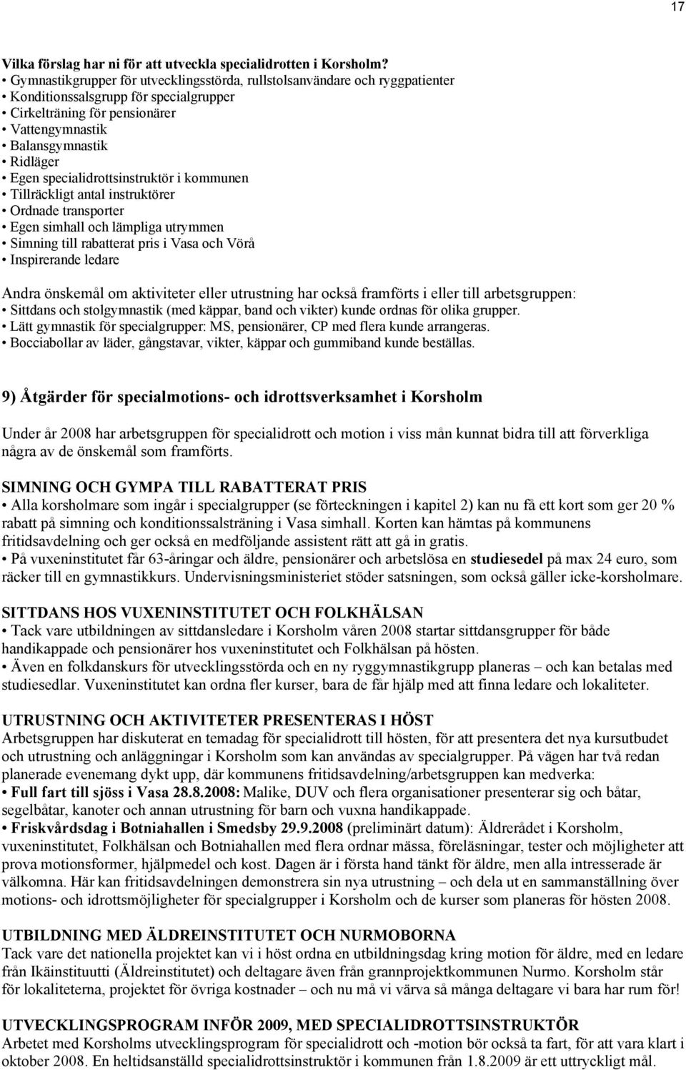 specialidrottsinstruktör i kommunen Tillräckligt antal instruktörer Ordnade transporter Egen simhall och lämpliga utrymmen Simning till rabatterat pris i Vasa och Vörå Inspirerande ledare Andra