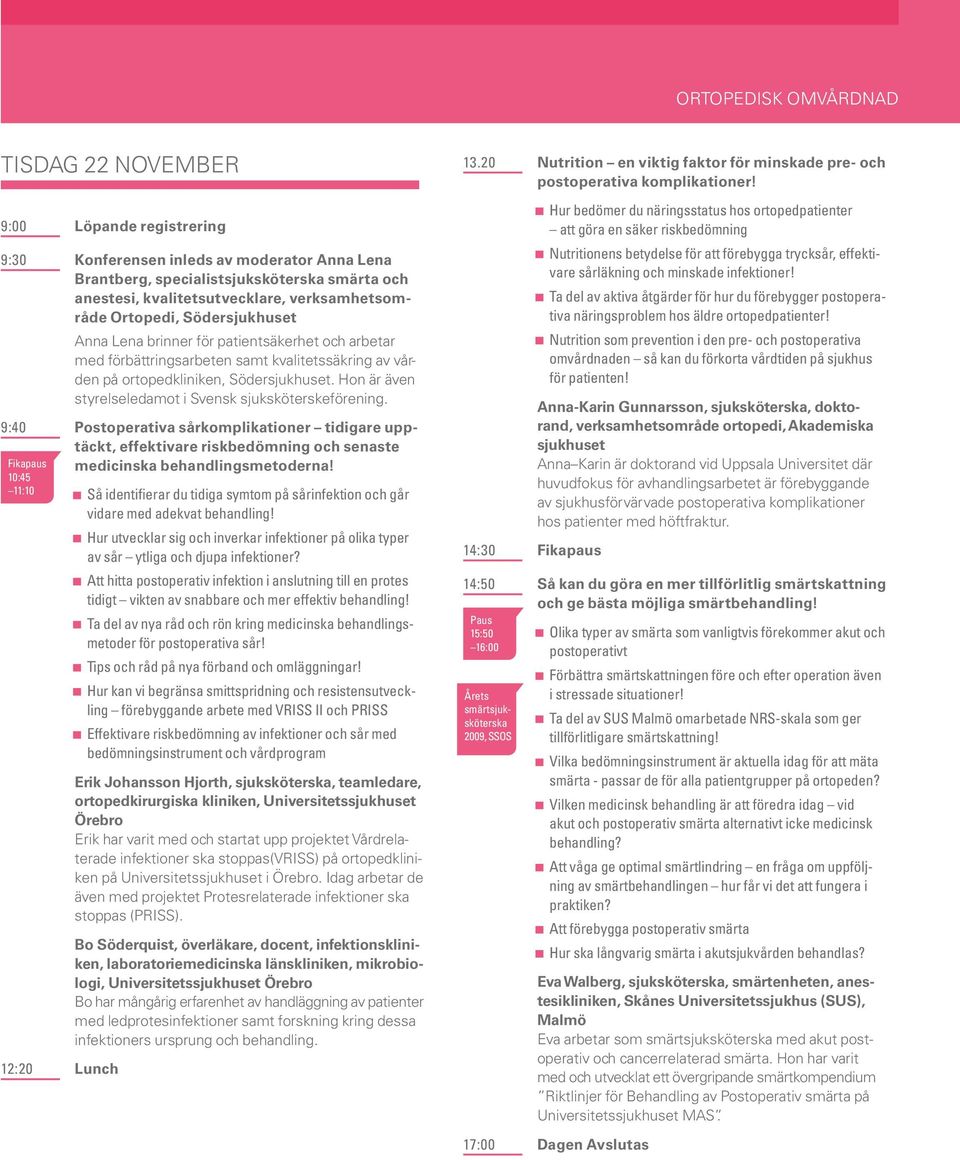 Hon är även styrelseledamot i Svensk sjuksköterskeförening. 9:40 Postoperativa sårkomplikationer tidigare upptäckt, effektivare riskbedömning och senaste medicinska behandlingsmetoderna!