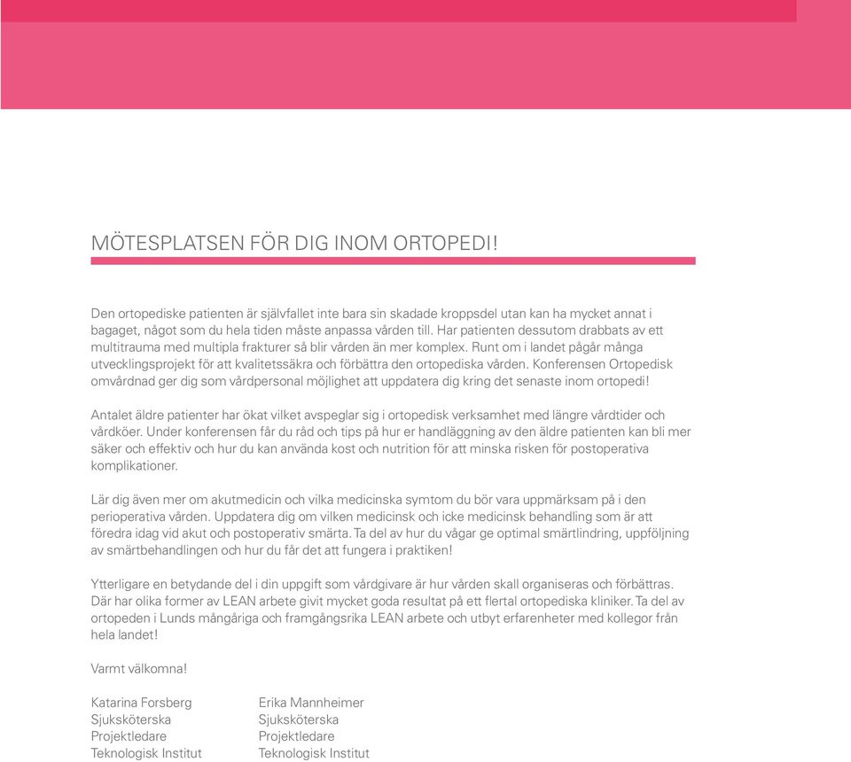 Har patienten dessutom drabbats av ett multitrauma med multipla frakturer så blir vården än mer komplex.