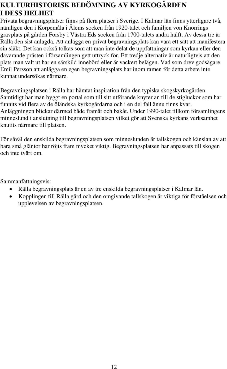 Av dessa tre är Rälla den sist anlagda. Att anlägga en privat begravningsplats kan vara ett sätt att manifestera sin släkt.