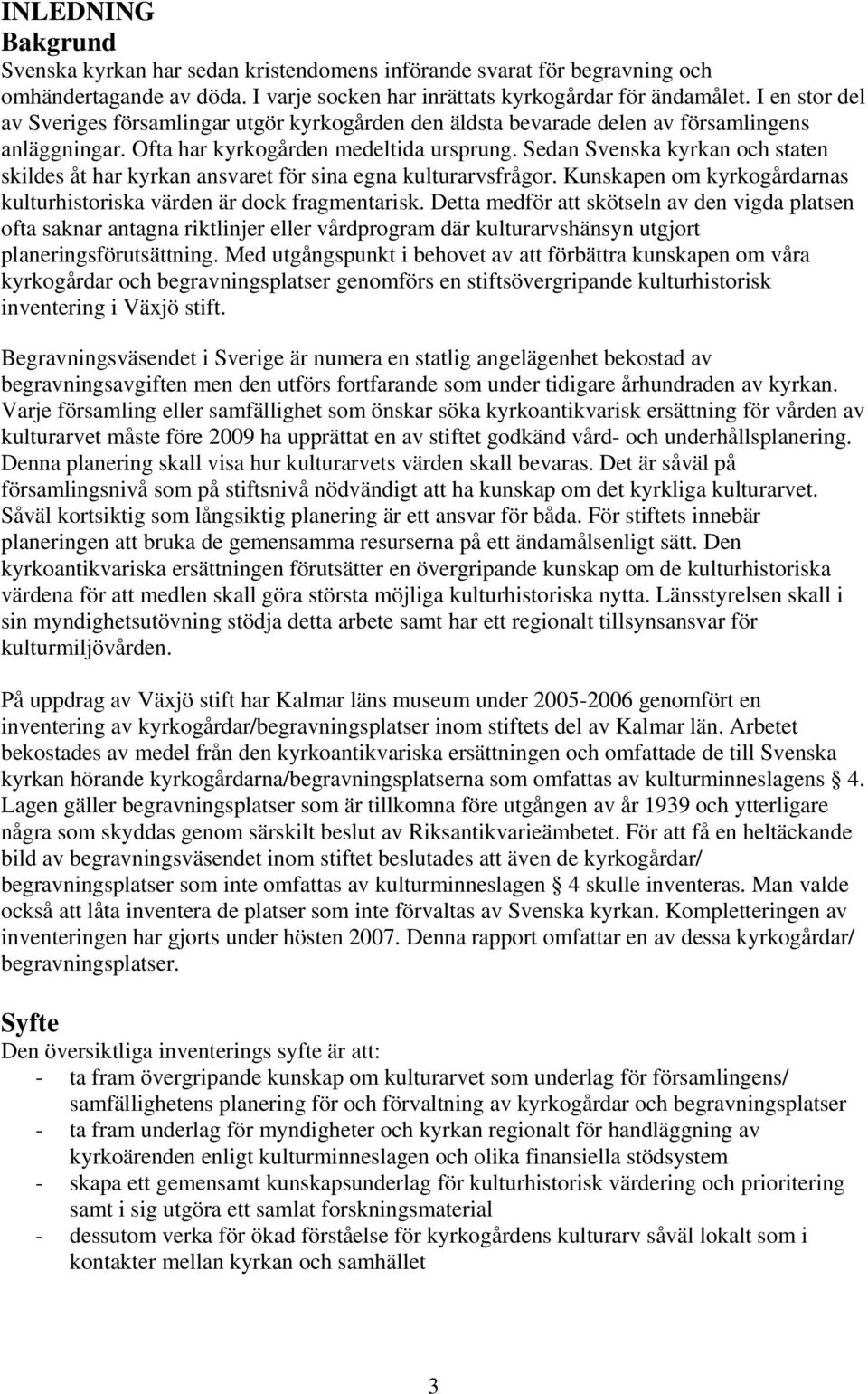 Sedan Svenska kyrkan och staten skildes åt har kyrkan ansvaret för sina egna kulturarvsfrågor. Kunskapen om kyrkogårdarnas kulturhistoriska värden är dock fragmentarisk.
