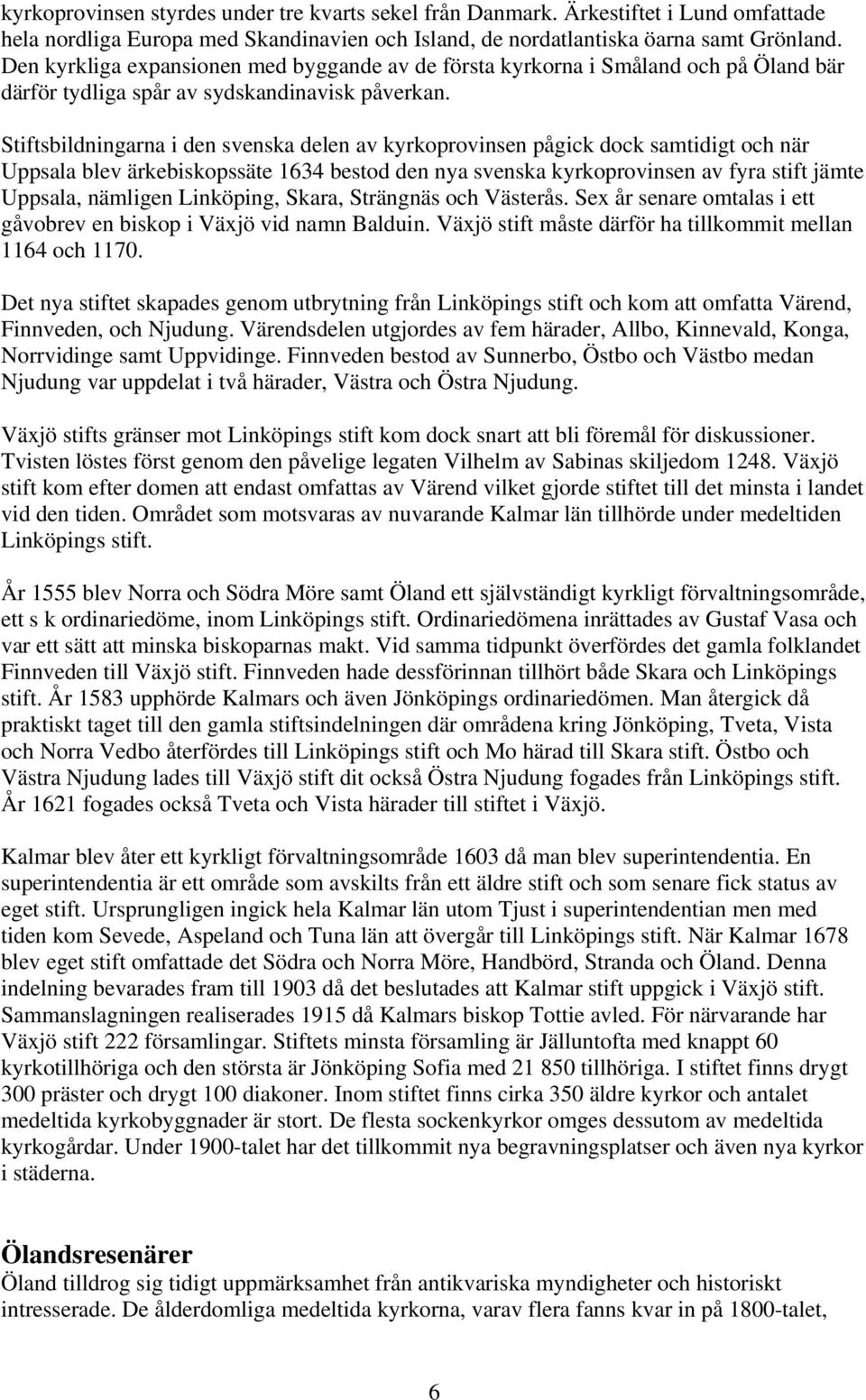 Stiftsbildningarna i den svenska delen av kyrkoprovinsen pågick dock samtidigt och när Uppsala blev ärkebiskopssäte 1634 bestod den nya svenska kyrkoprovinsen av fyra stift jämte Uppsala, nämligen