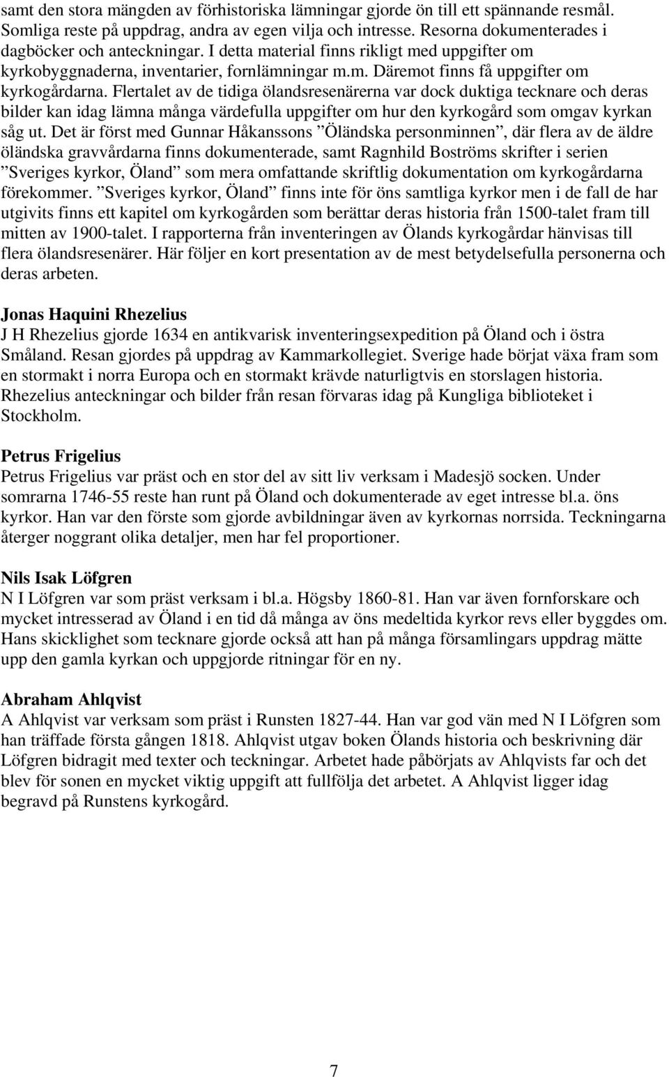 Flertalet av de tidiga ölandsresenärerna var dock duktiga tecknare och deras bilder kan idag lämna många värdefulla uppgifter om hur den kyrkogård som omgav kyrkan såg ut.