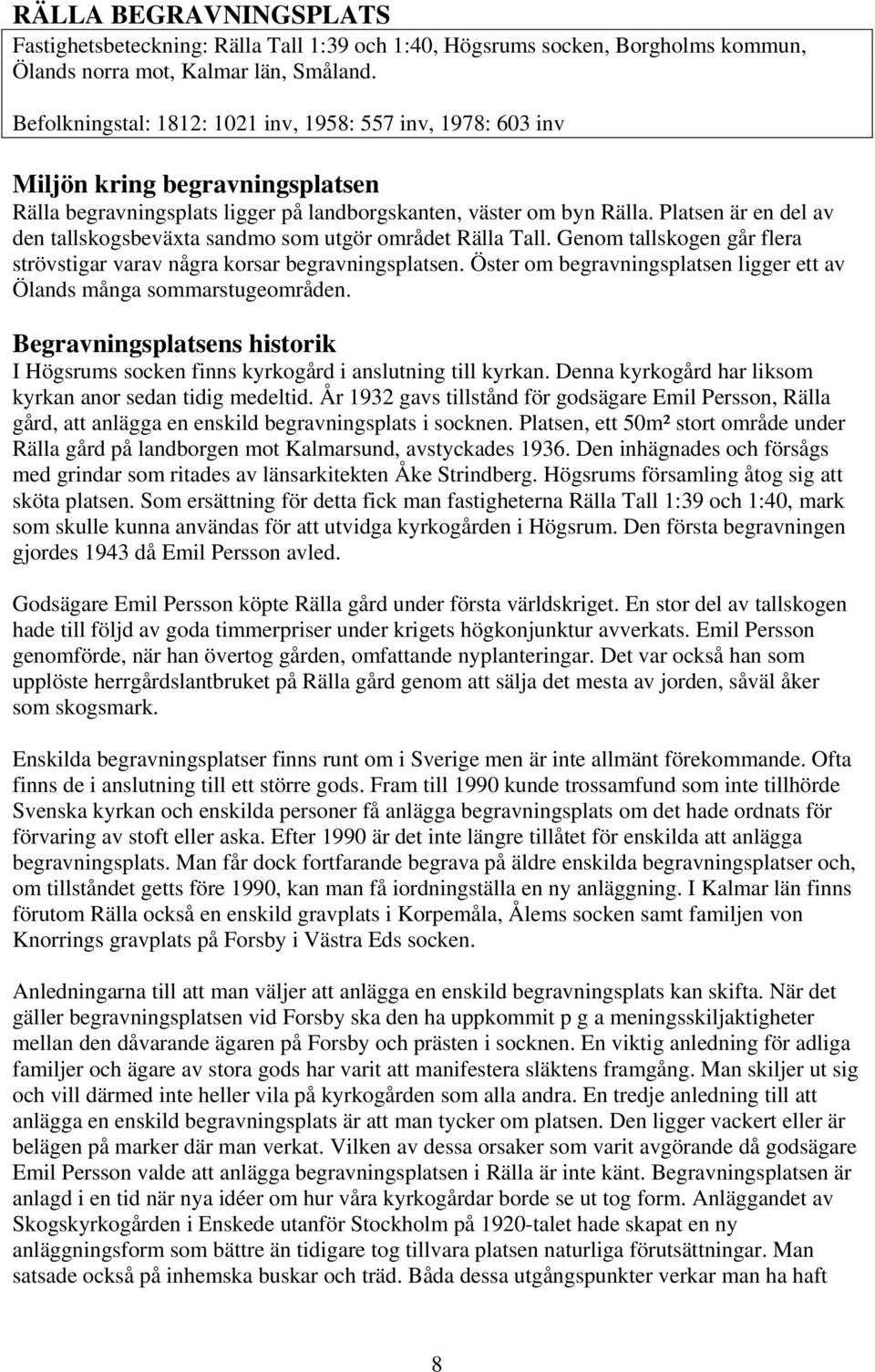 Platsen är en del av den tallskogsbeväxta sandmo som utgör området Rälla Tall. Genom tallskogen går flera strövstigar varav några korsar begravningsplatsen.