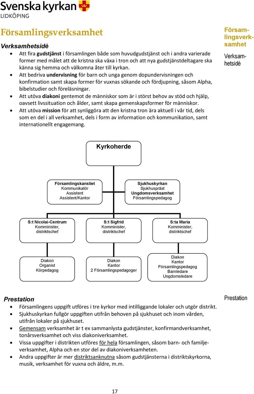 Att bedriva undervisning för barn och unga genom dopundervisningen och konfirmation samt skapa former för vuxnas sökande och fördjupning, såsom Alpha, bibelstudier och föreläsningar.