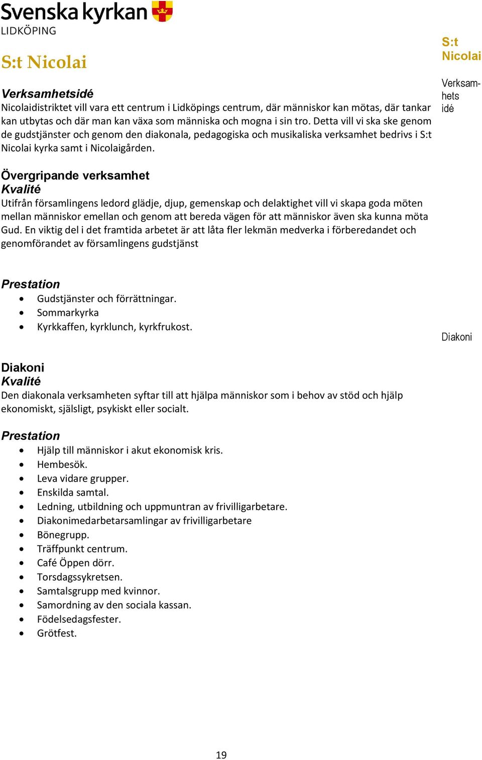 S:t Nicolai Verksamhets idé Övergripande verksamhet Kvalité Utifrån församlingens ledord glädje, djup, gemenskap och delaktighet vill vi skapa goda möten mellan människor emellan och genom att bereda