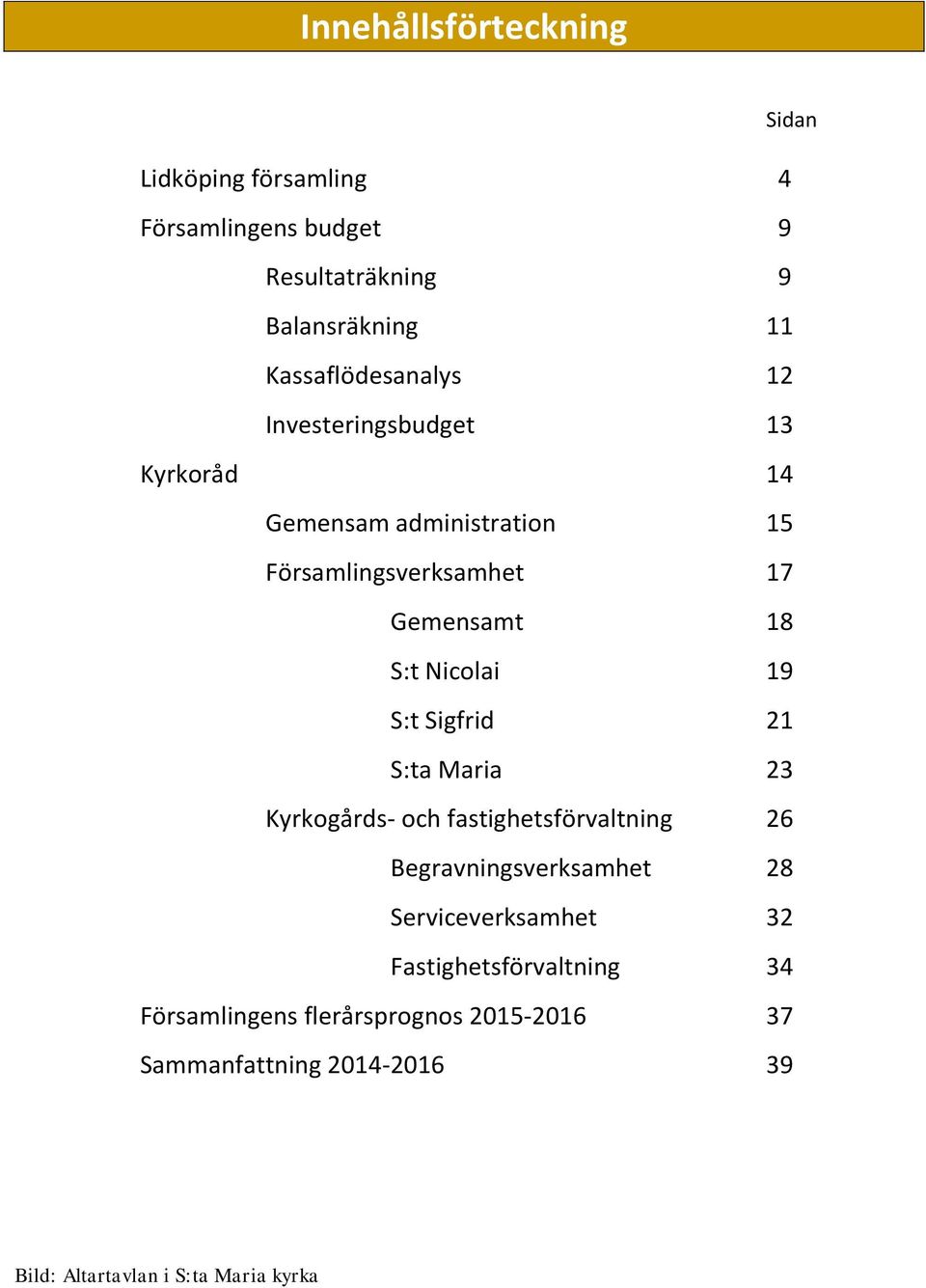 Sigfrid 21 S:ta Maria 23 Kyrkogårds- och fastighetsförvaltning 26 Begravningsverksamhet 28 Serviceverksamhet 32