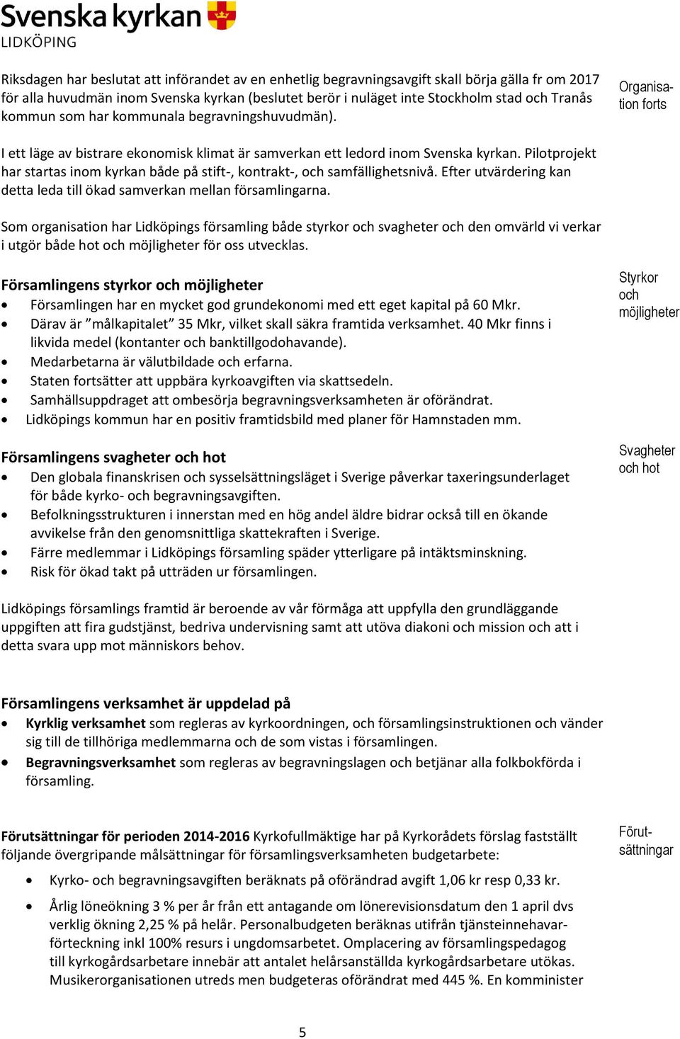 Pilotprojekt har startas inom kyrkan både på stift-, kontrakt-, och samfällighetsnivå. Efter utvärdering kan detta leda till ökad samverkan mellan församlingarna.