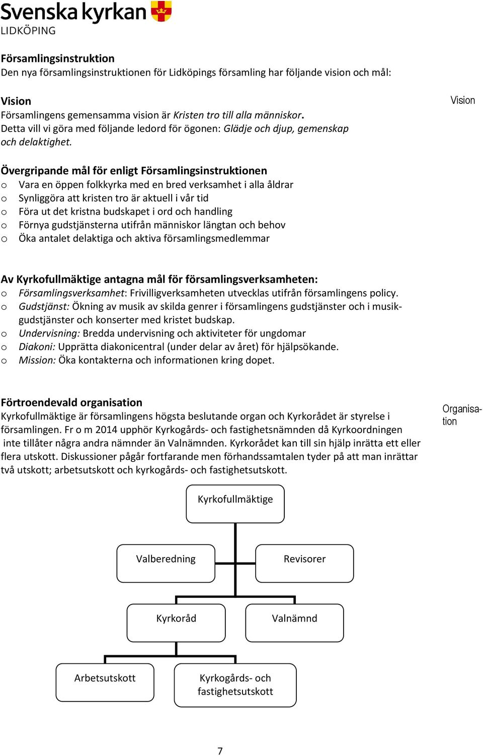 Vision Övergripande mål för enligt Församlingsinstruktionen o Vara en öppen folkkyrka med en bred verksamhet i alla åldrar o Synliggöra att kristen tro är aktuell i vår tid o Föra ut det kristna