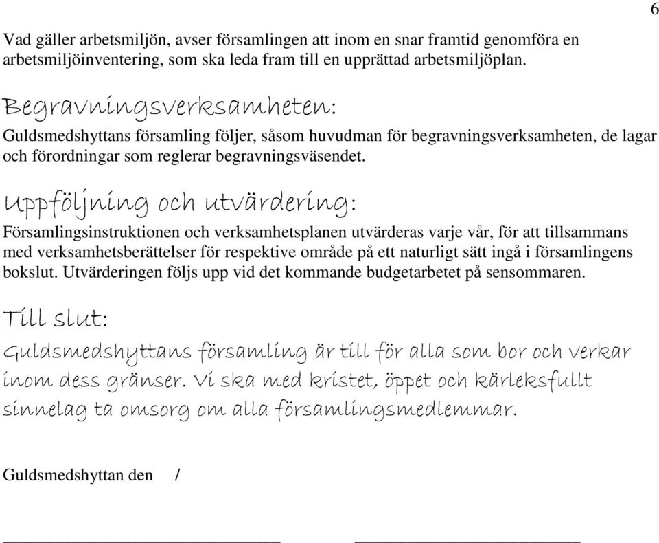 Uppföljning och utvärdering: Församlingsinstruktionen och verksamhetsplanen utvärderas varje vår, för att tillsammans med verksamhetsberättelser för respektive område på ett naturligt sätt ingå i