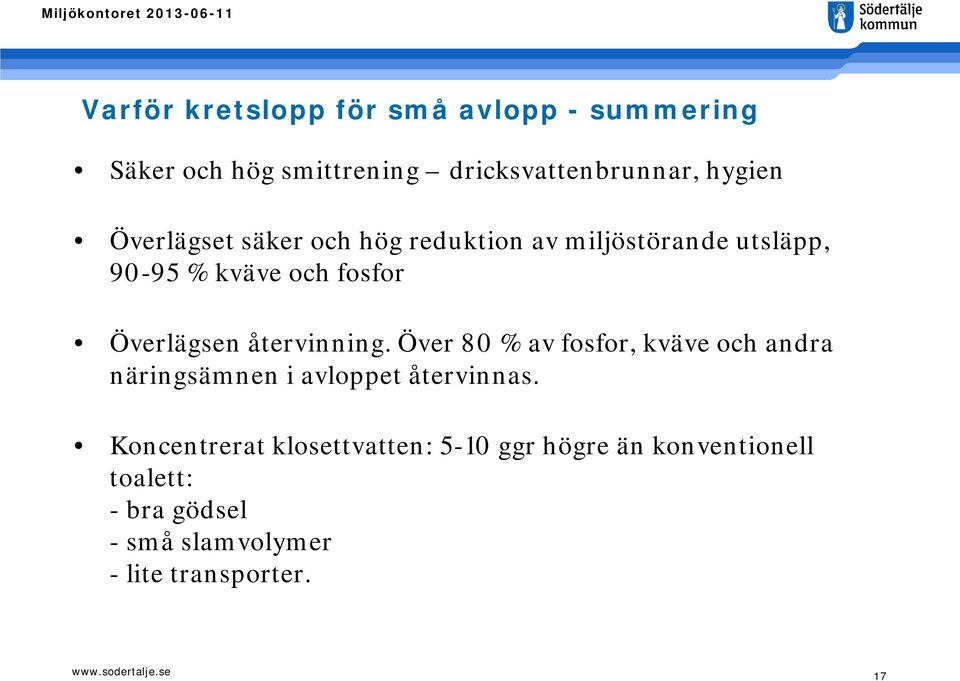 återvinning. Över 80 % av fosfor, kväve och andra näringsämnen i avloppet återvinnas.